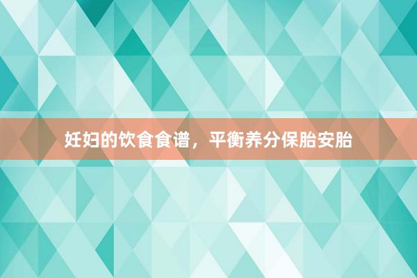 妊妇的饮食食谱，平衡养分保胎安胎