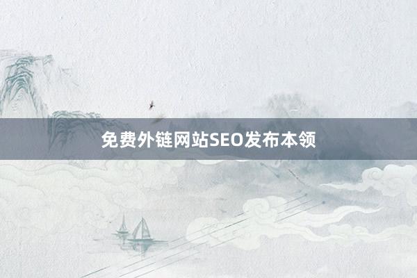 免费外链网站SEO发布本领